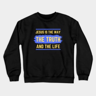 Jesus Is The Way The Truth And The Life | Bible Verse John 14:6 Crewneck Sweatshirt